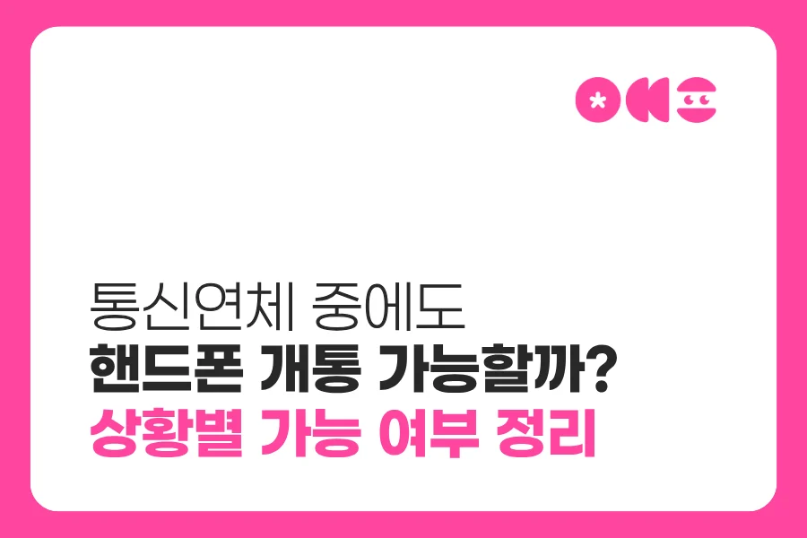 통신연체 중에도 핸드폰 개통 가능할까? 상황별 가능 여부 정리